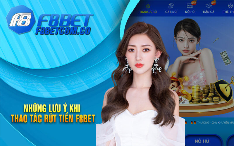 Rút Tiền F8bet - Thao Tác Rút Tiền Nhà Cái F8bet Nhanh Chóng 5 Những lưu ý khi thao tác rút tiền F8bet