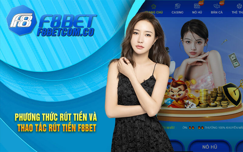 Rút Tiền F8bet - Thao Tác Rút Tiền Nhà Cái F8bet Nhanh Chóng 4 Phương thức rút tiền và thao tác rút tiền F8bet